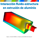 Interacción fluido-estructura en extrusión de aluminio (con COMSOL Multiphysics 5.2a)