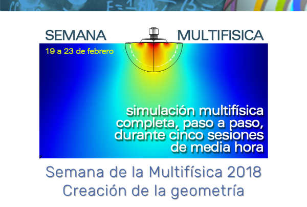 Semana de la Multifísica 2018. Día 1: Creación de la geometría (con COMSOL Multiphysics 5.3a)